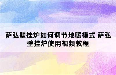 萨弘壁挂炉如何调节地暖模式 萨弘壁挂炉使用视频教程